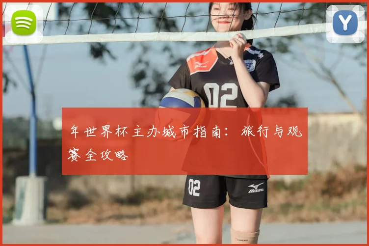 年世界杯主办城市指南:旅行与观赛全攻略